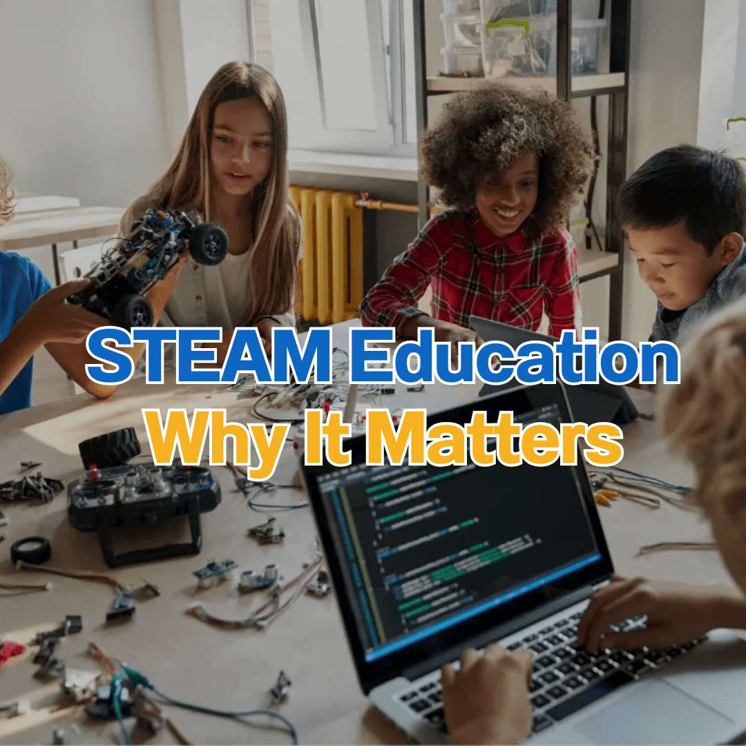 What is STEAM Education and Why Does It Matter?